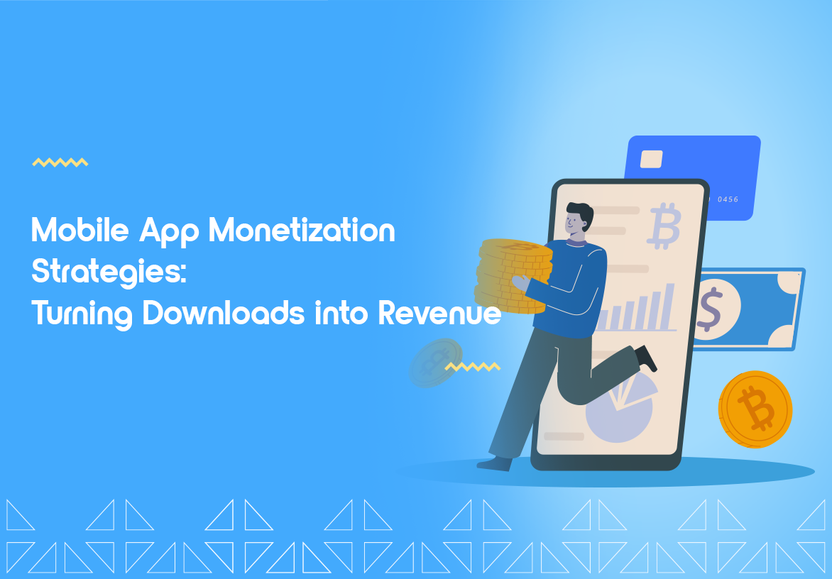 Mobile App Monetization Strategies: Turning Downloads into Revenue